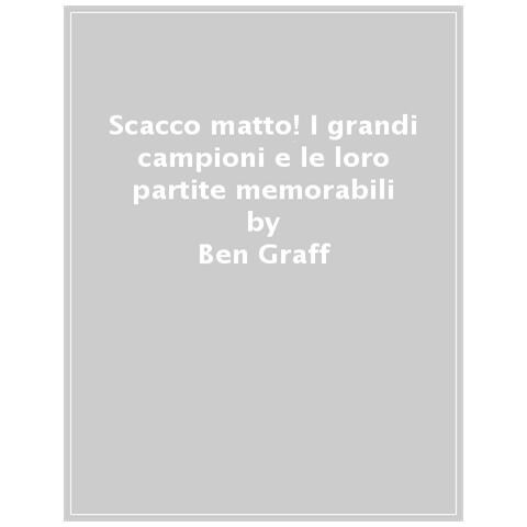 Ben Graff - Scacco Matto! I Grandi Campioni E Le Loro Partite Memorabili - Foto 1