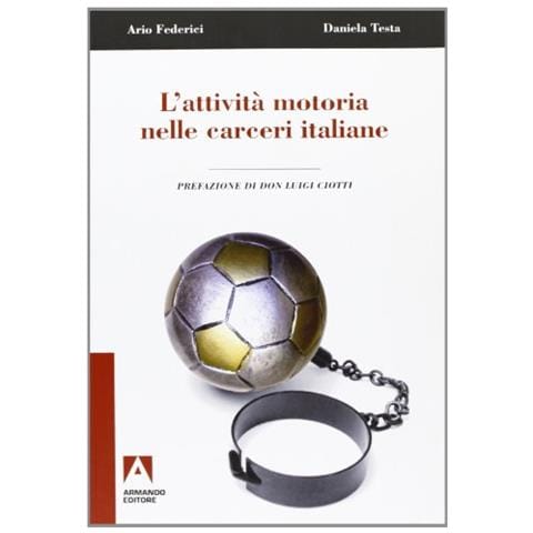 Ario Federici - L'attività motoria nelle carceri italiane. Il ruolo dell'educatore fisico, la sindrome ipocinetica e l'esperienza di Fossombrone - Foto 1