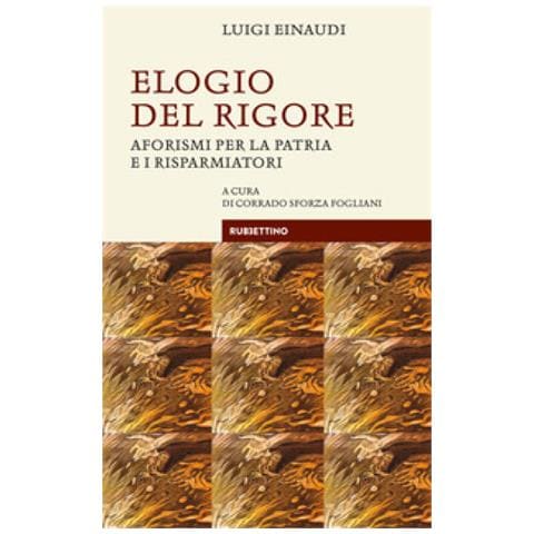Luigi Einaudi - Elogio Del Rigore. Aforismi Per La Patria E I Risparmiatori - Foto 1