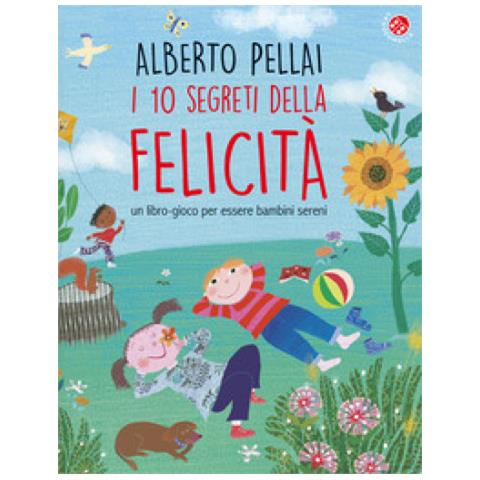 Alberto Pellai - I 10 Segreti Della Felicità. Un Libro-gioco Per Essere Bambini Sereni. Ediz. A Colori - Foto 1