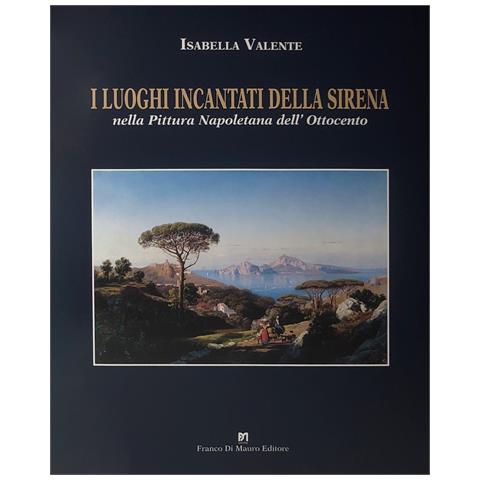 Isabella Valente - I luoghi incantati della sirena nella pittura napoletana dell'Ottocento. Ediz. illustrata - Foto 1