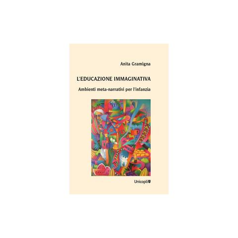 Anita Gramigna - L'educazione immaginativa. Ambienti meta-narrativi per l'infanzia - Foto 1