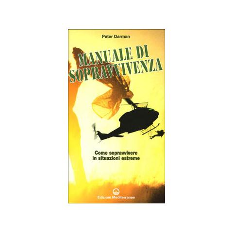 Peter Darman - Il manuale di sopravvivenza dei corpi speciali. Come si impara a sopravvivere nelle migliori forze speciali del mondo - Foto 2