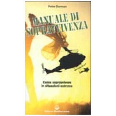 Peter Darman - Il manuale di sopravvivenza dei corpi speciali. Come si impara a sopravvivere nelle migliori forze speciali del mondo - Foto 4