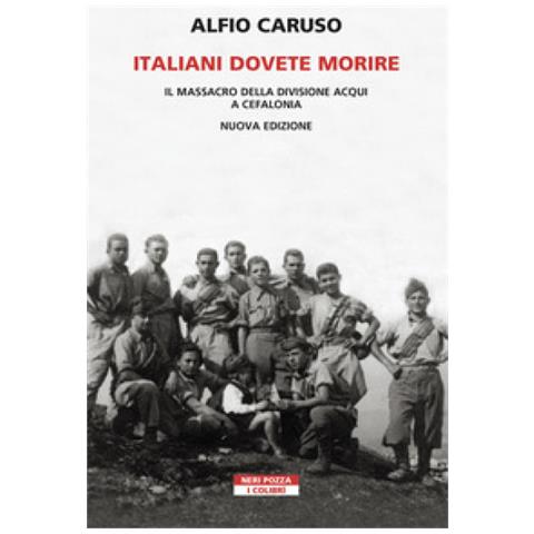 Alfio Caruso - Italiani Dovete Morire. Il Massacro Della Divisione Acqui A Cefalonia. Nuova Ediz. - Foto 1