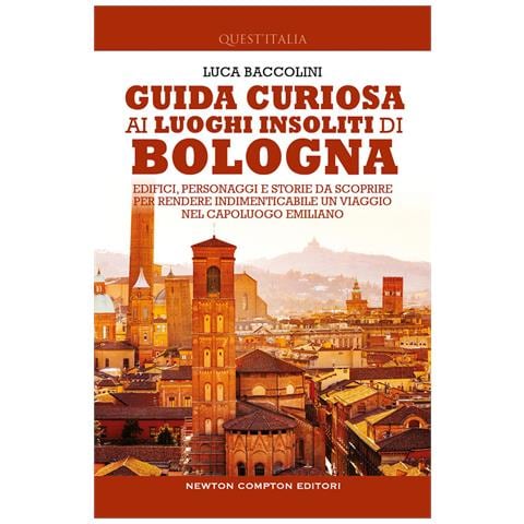 Luca Baccolini - Guida curiosa ai luoghi insoliti di Bologna. Edifici, personaggi e storie da scoprire per rendere indimenticabile un viaggio nel capoluogo emiliano - Foto 1