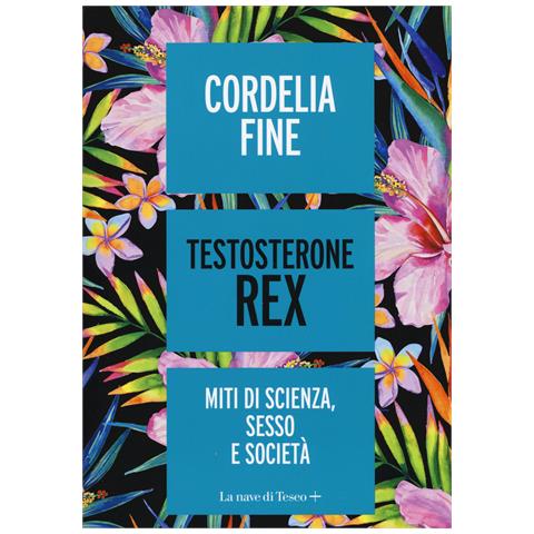 Cordelia Fine - Testosterone Rex. Miti di sesso, scienza e società - Foto 1