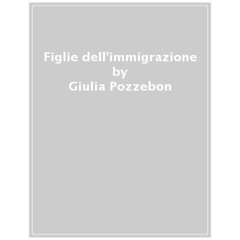 Giulia Pozzebon - Figlie Dell'immigrazione. Prospettive Educative Per Le Giovani Con Background Migratorio - Foto 1