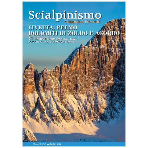 Francesco Vascellari - Scialpinismo ciaspole e freeride : Civetta, Pelmo, Dolomiti di Zoldo e Agordo : 61 itinerari Civetta, Moiazza, Pelmo, Bosconero, Pramper-Mezzodì, Tamer - Foto 1