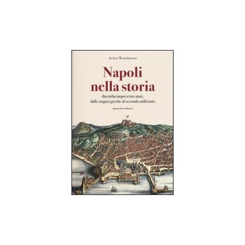 Attilio Wanderlingh - Napoli nella storia. Duemilacinquecento anni, dalle origini greche al secondo millennio - Foto 1