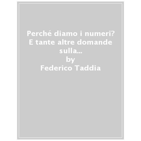 Federico Taddia - Perché diamo i numeri? E tante altre domande sulla matematica - Foto 1