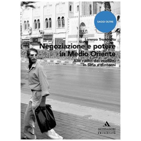 Lorenzo Trombetta - Negoziazione E Potere In Medioriente. Alle Radici Dei Conflitti In Siria E Dintorni - Foto 1
