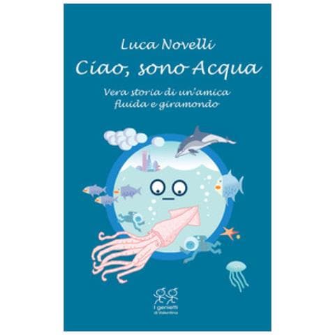 Luca Novelli - Ciao, Sono Acqua. Vera Storia Di Un'amica Fluida E Giramondo - Foto 1