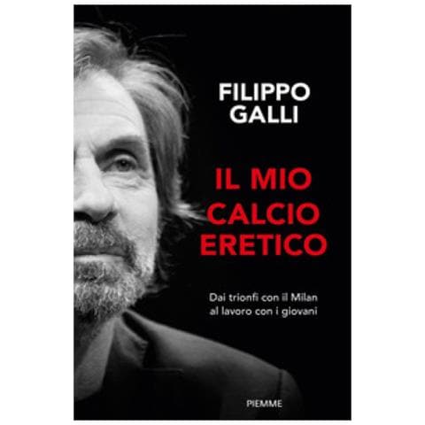 Filippo Galli - Il Mio Calcio Eretico. Dai Trionfi Con Il Milan Al Lavoro Con I Giovani - Foto 1