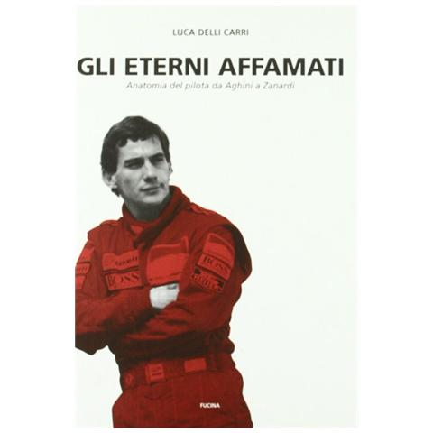 Gli eterni affamati. Anatomia del pilota da Aghini a Zanardi (1988-2004) - Foto 1