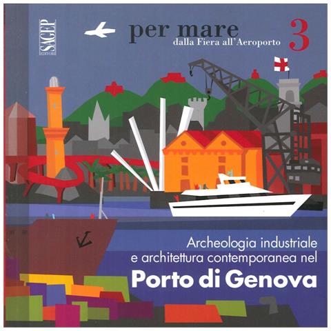 Giovanna Rosso Del Brenna - Archeologia industriale e architettura contemporanea nel porto di Genova - Foto 1