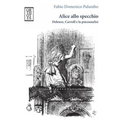 Fabio Domenico Palumbo - Alice Allo Specchio. Deleuze, Carroll E La Psicoanalisi - Foto 1