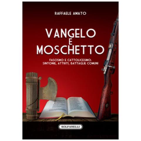 Raffaele Amato - Vangelo E Moschetto. Fascismo E Cattolicesimo: Sintonie, Attriti, Battaglie Comuni - Foto 2