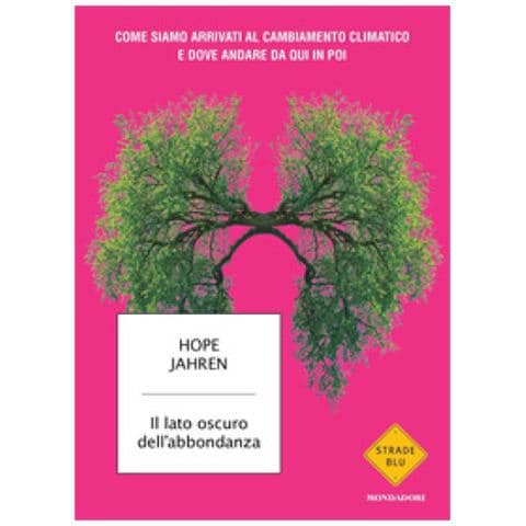 Hope Jahren - Il Lato Oscuro Dell'abbondanza. Come Siamo Arrivati Al Cambiamento Climatico E Dove Andare Da Qui In Poi - Foto 1