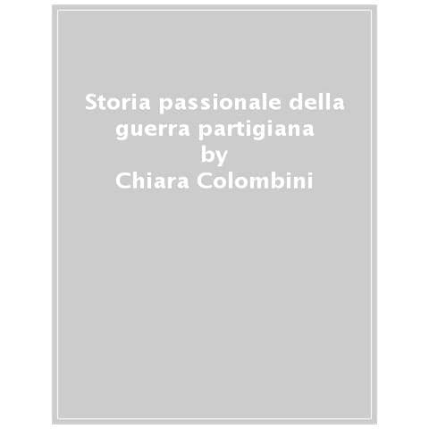 Chiara Colombini - Storia Passionale Della Guerra Partigiana - Foto 1