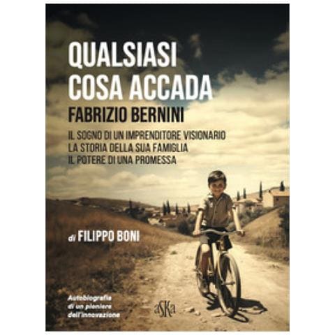 Filippo Boni - Qualsiasi Cosa Accada. Fabrizio Bernini. Il Sogno Di Un Imprenditore Visionario, La Storia Della Sua Famiglia, Il Potere Di Una Promessa - Foto 1