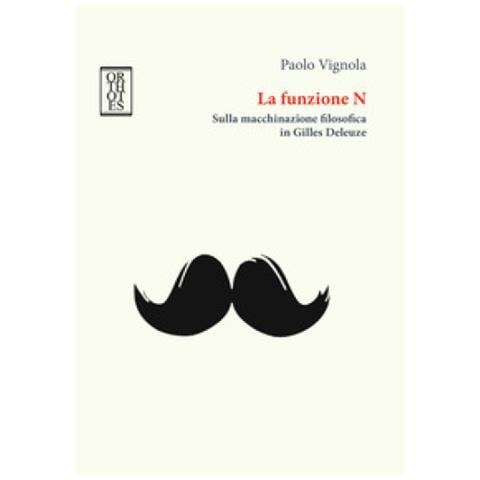 Paolo Vignola - La Funzione N. Sulla Macchinazione Filosofica In Gilles Deleuze - Foto 1