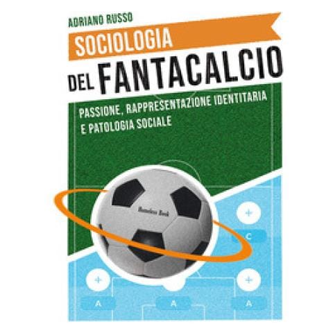Adriano Russo - Sociologia Del Fantacalcio. Passione, Rappresentazione Identitaria E Patologia Sociale - Foto 1
