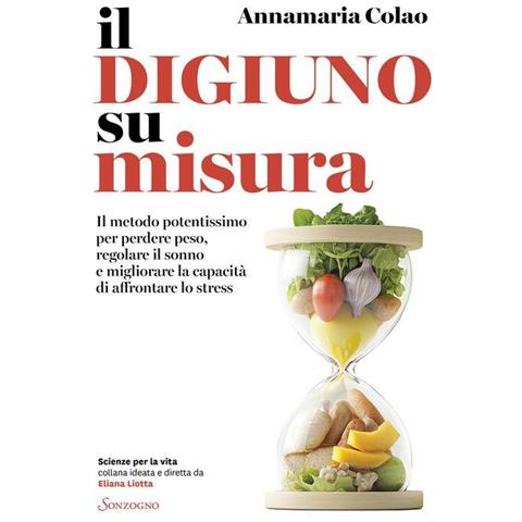 Annamaria Colao - Il digiuno su misura. Il metodo potentissimo per perdere peso, regolare il sonno e migliorare la capacità di affrontare lo stress - Foto 1
