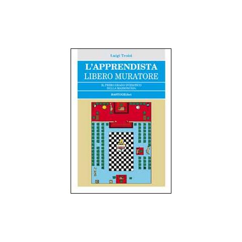 Luigi Troisi - L'apprendista libero muratore. Il primo grado iniziatico della massoneria - Foto 1