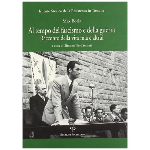 Max Boris - Al tempo del fascismo e della guerra. Racconto della vita mia e altrui - Foto 1