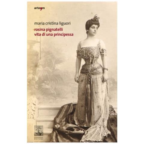 Maria Cristina Liguori - Rosina Pignatelli. Vita Di Una Principessa - Foto 1