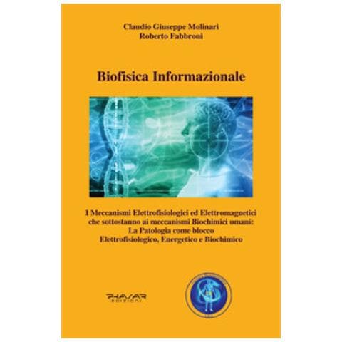 Claudio Giuseppe Molinari - Biofisica informazionale. I meccanismi elettrofisiologici ed elettromagnetici che sottostanno ai meccanismi biochimici umani: la patologia come blocco elettrofisiologico, energetico e biochimico - Foto 1