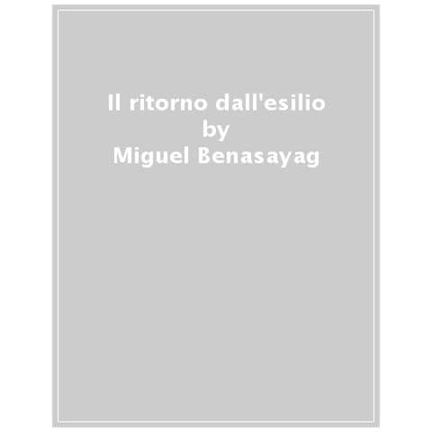 Miguel Benasayag - Il ritorno dall'esilio. Ripensare il senso comune - Foto 1