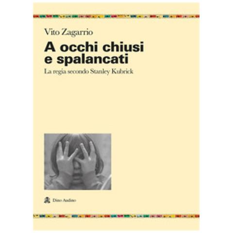Vito Zagarrio - A Occhi Chiusi E Spalancati. La Regia Secondo Stanley Kubrick - Foto 1