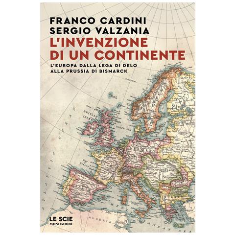 Franco Cardini - L'invenzione di un continente. L'Europa dalla Lega di Delo alla Prussia di Bismarck - Foto 1