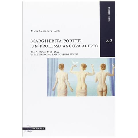 Maria Alessandra Soleti - Margherita Porete. Un processo ancora aperto. Una voce mistica nell'Europa tardomedievale - Foto 1