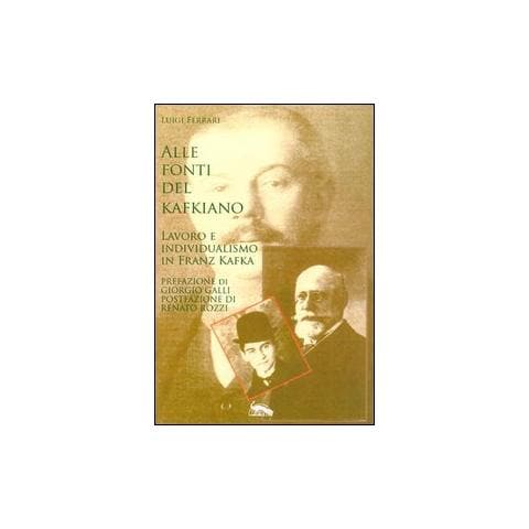 Luigi Ferrari - Alle fonti del kafkiano. Lavoro e individualismo in Franz Kafka - Foto 1