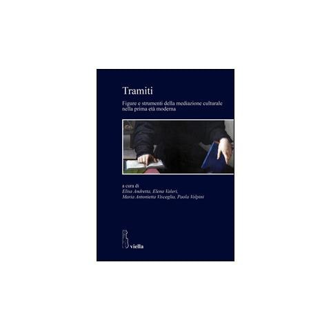 Elisa Andretta - Tramiti. Figure e strumenti della mediazione culturale nella prima età moderna - Foto 1