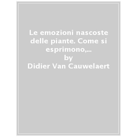 Didier Van Cauwelaert - Le emozioni nascoste delle piante. Come si esprimono, comunicano e interagiscono i vegetali - Foto 1