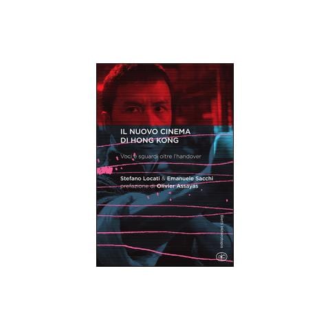 Stefano Locati - Il nuovo cinema di Hong Kong. Voci e sguardi oltre l'handover - Foto 1