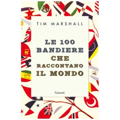 Tim Marshall - Le 100 Bandiere Che Raccontano Il Mondo - Foto 1