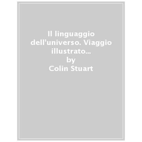 Colin Stuart - Il Linguaggio Dell'universo. Viaggio Illustrato Nel Mondo Dei Numeri. Ediz. Illustrata - Foto 1