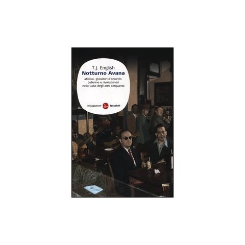 T. J. English - Notturno Avana. Mafiosi, giocatori d'azzardo, ballerine e rivoluzionari nella Cuba degli anni cinquanta - Foto 1