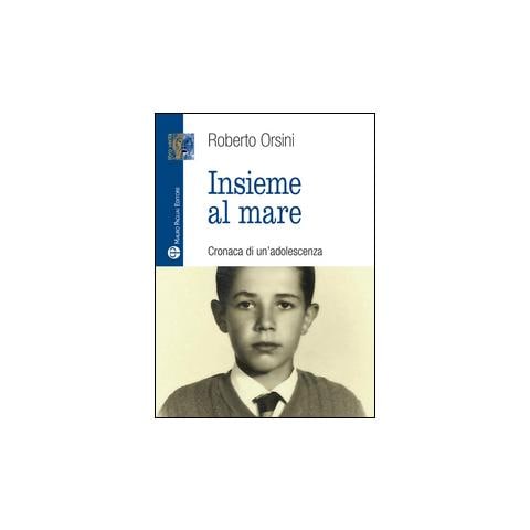 Roberto Orsini - Insieme al mare. Cronaca di un'adolescenza - Foto 1