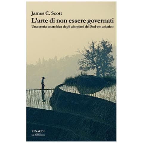 James C. Scott - L'arte Di Non Essere Governati. Una Storia Anarchica Degli Altopiani Del Sud-est Asiatico - Foto 1
