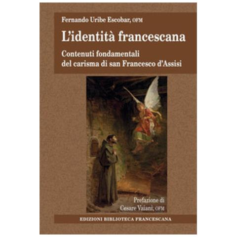 Fernando Uribe - L'identità Francescana. Contenuti Fondamentali Del Carisma Di San Francesco D'assisi - Foto 1