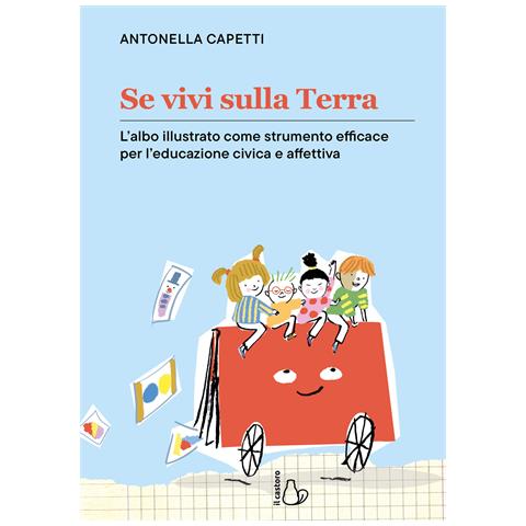 Antonella Capetti - Se vivi sulla terra. L'albo illustrato come strumento efficace per l'educazione civica e affettiva. Ediz. a colori - Foto 1