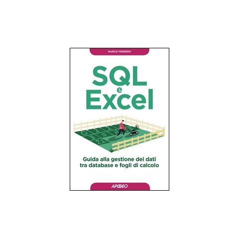 Marco Ferrero - SQL e Excel. Guida alla gestione dei dati tra database e fogli di calcolo - Foto 1