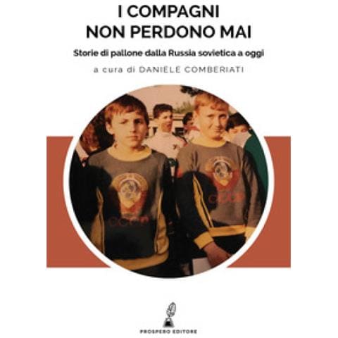 Adrian Bravi - I compagni non perdono mai. Storie di pallone dalla Russia sovietica a oggi - Foto 1
