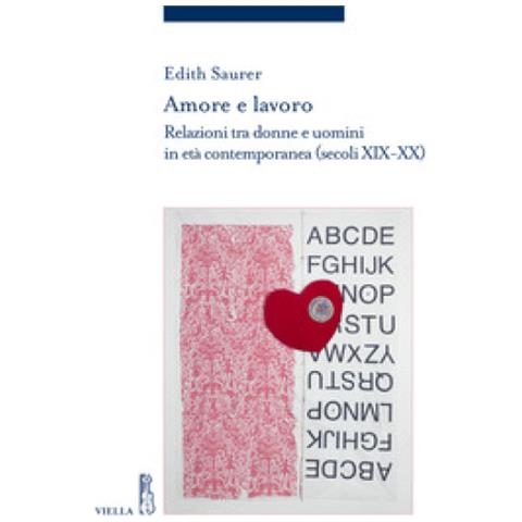 Edith Saurer - Amore E Lavoro. Relazioni Tra Donne E Uomini In Età Contemporanea (secoli Xix-xx) - Foto 1
